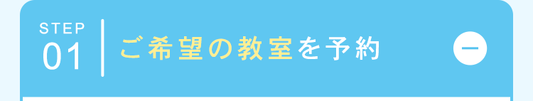 STEP
01 ご希望の教室を予約