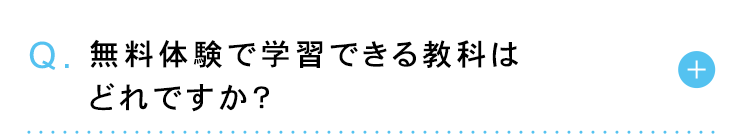 Q. 無料体験で学習できる教科は
どれですか?
+